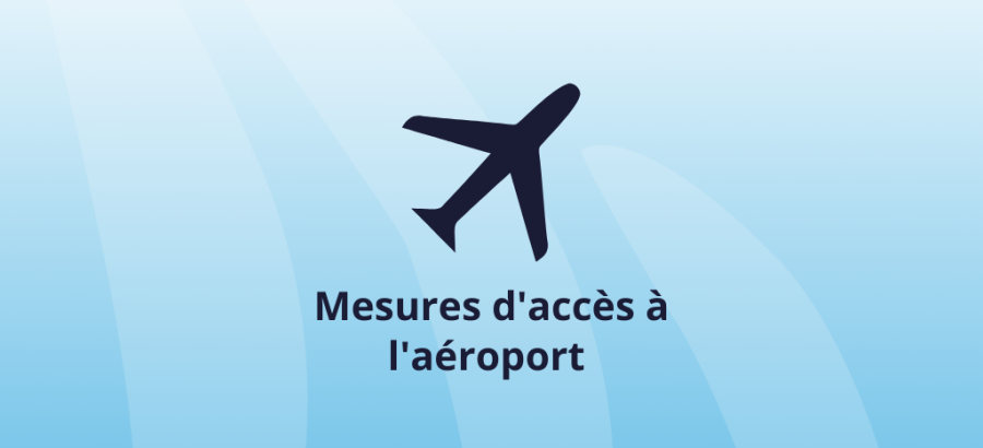 Mesures d'accès à l'aéroport : Ce qu'il faut savoir